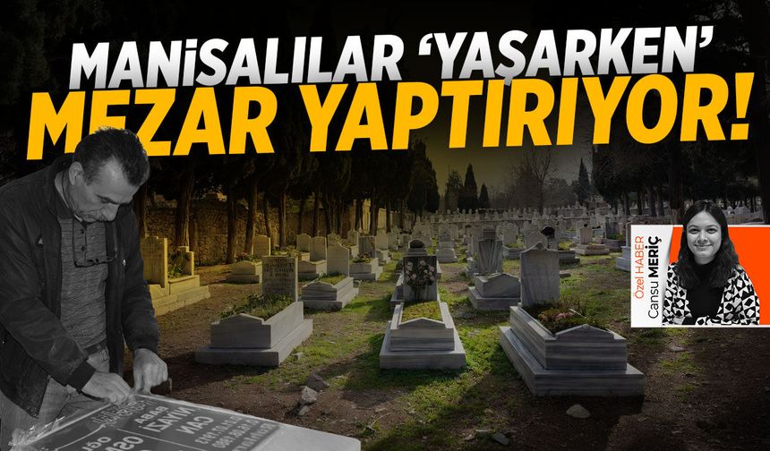 Manisalılar ‘yaşarken’ mezar yaptırıyor!