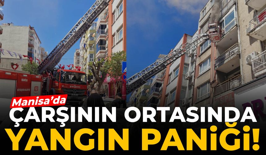Manisa’da çarşının ortasında alevler yükseldi!