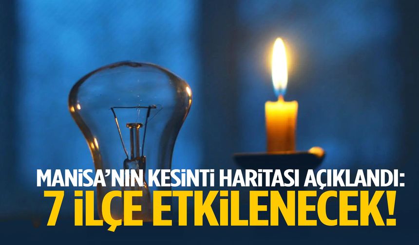 Manisa’nın kesinti haritası açıklandı: 7 ilçe etkilenecek!