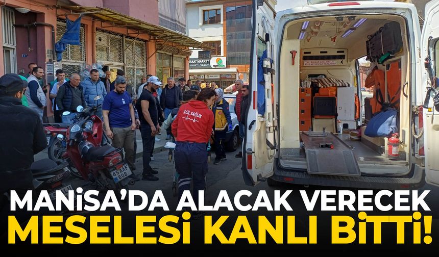 Manisa’da alacak verecek meselesi kanlı bitti!