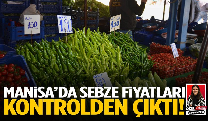 Manisa’da sebze fiyatları kontrolden çıktı!