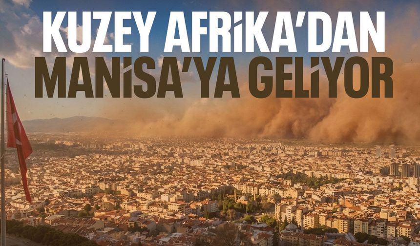 Manisa’ya Kuzey Afrika’dan toz kütlesi geliyor!