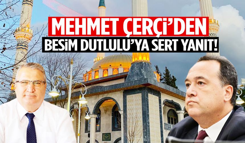Mehmet Çerçi’den Besim Dutlulu’ya sert yanıt: İddialarınızı ispatlayın!