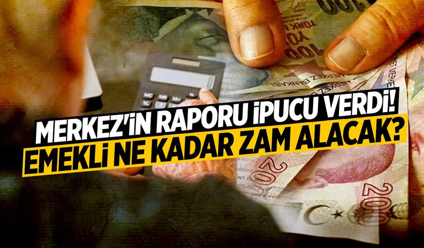 Merkez'in raporu ipucu verdi! Emekli ne kadar zam alacak?
