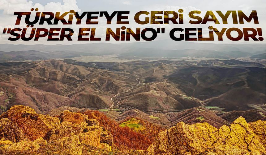 Türkiye'ye geri sayım… "Süper El Nino" geliyor!