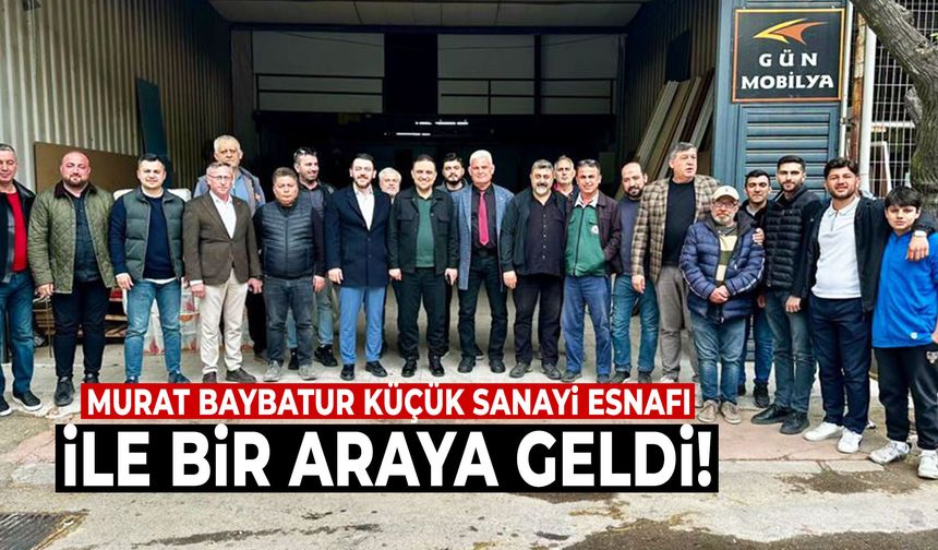 Murat Baybatur Küçük Sanayi esnafının nabzını tuttu