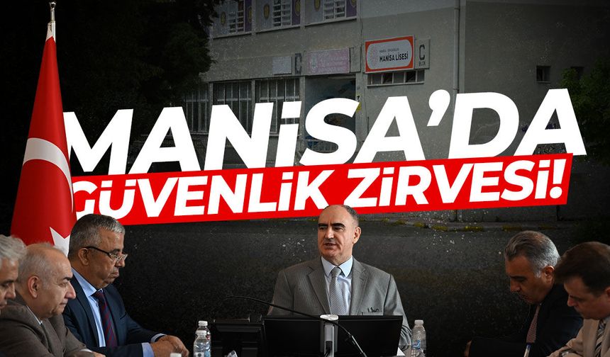 Okul olaylarının ardından Manisa'da güvenlik zirvesi!