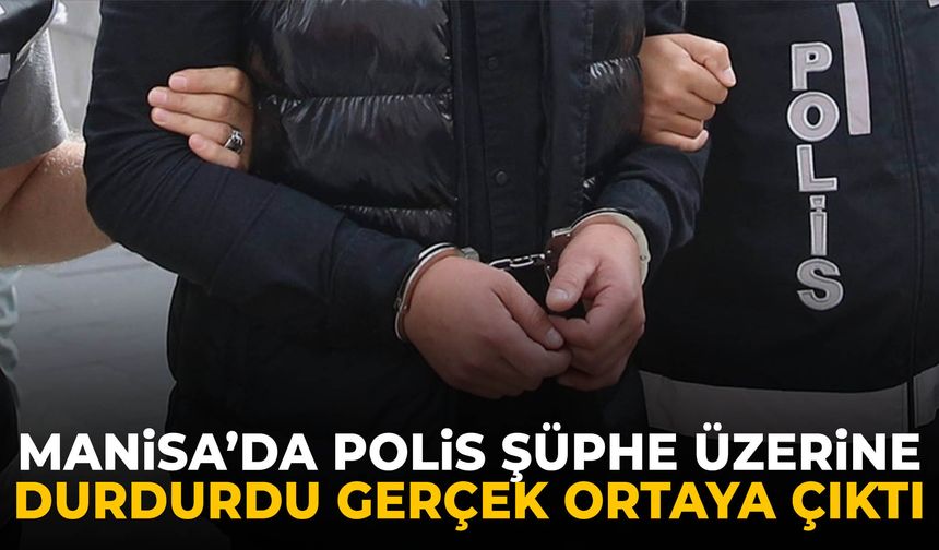 Manisa’da polis şüphe üzerine durdurdu gerçek ortaya çıktı