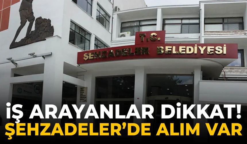İş arayanlar dikkat! Şehzadeler’de alım var…