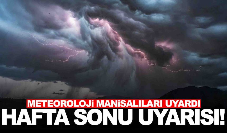 Manisa’ya hafta sonu gök gürültülü sağanak uyarısı! Sıcaklıklar düşüyor