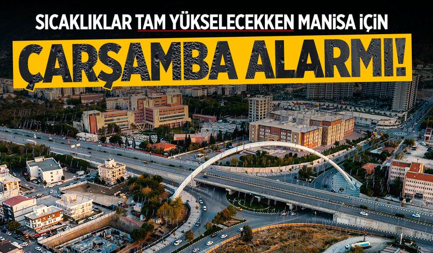 Sıcaklıklar tam yükselecekken Manisa için Çarşamba alarmı!