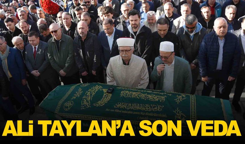 Ali Taylan son yolculuğuna uğurlandı… İş ve siyaset dünyası cenazede buluştu