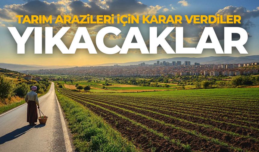 Tarım arazileri için karar! Yıkacaklar...