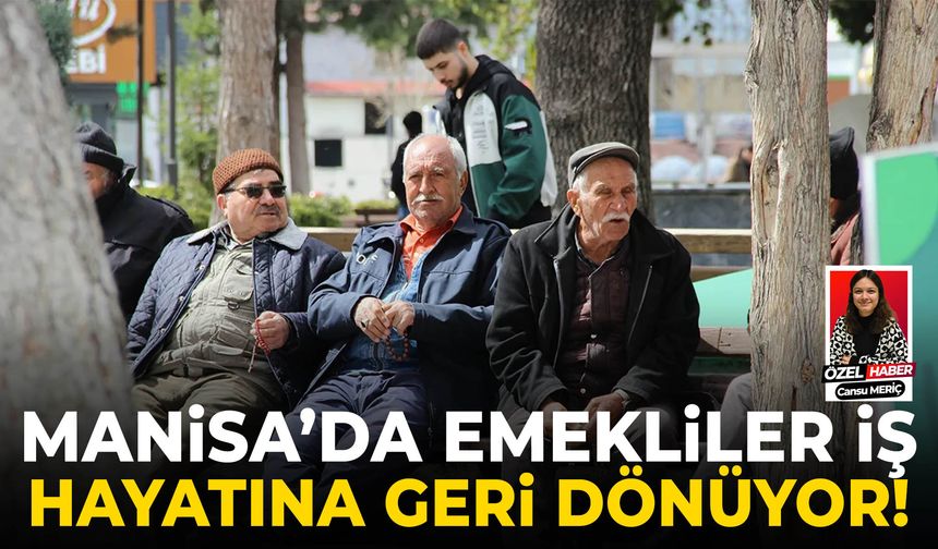 Manisa’da emekliler iş hayatına geri dönüyor!