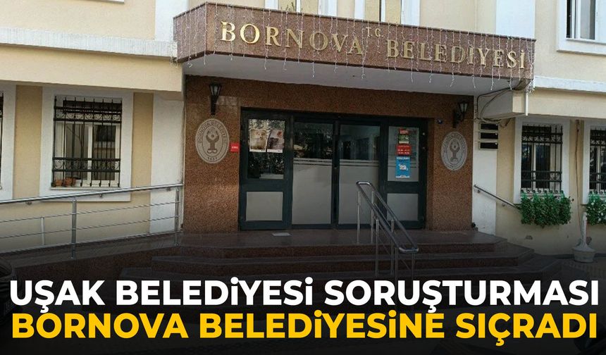 Uşak belediyesi soruşturması Bornova’ya sıçradı