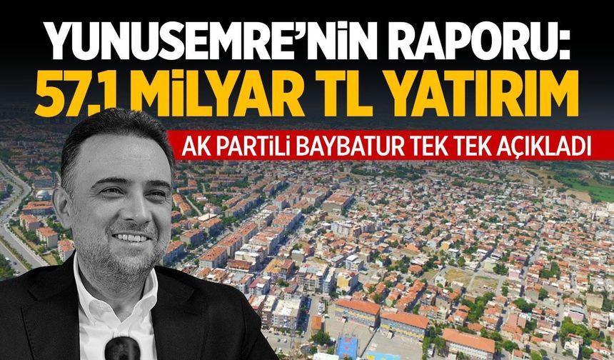 AK Partili Baybatur tek tek açıkladı: Yunusemre’ye 57,1 milyar TL yatırım!