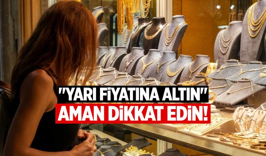 'Yarı fiyatına altın' tuzağına dikkat!