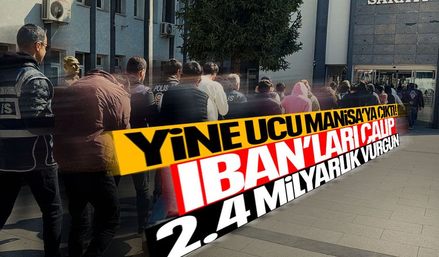 Yine ucu Manisa’ya çıktı! IBAN’ları çalmışlar...