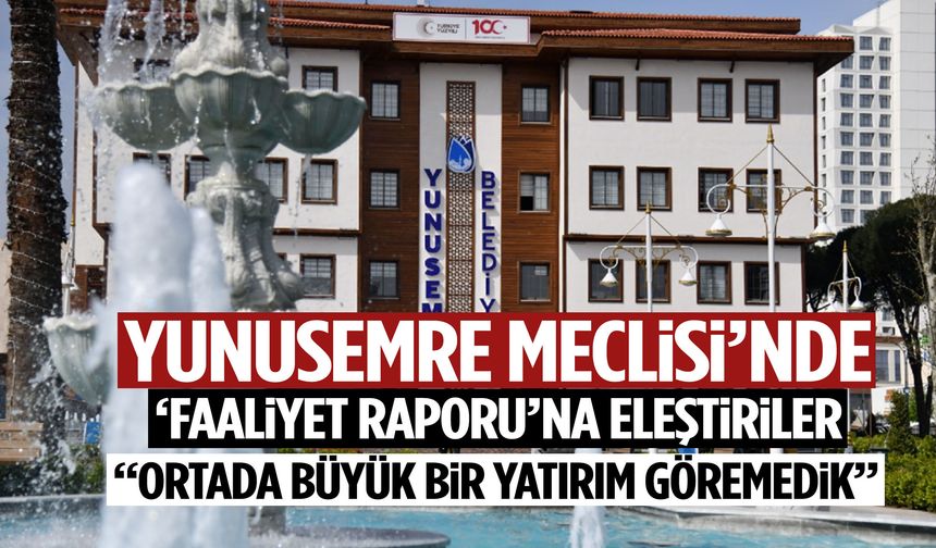 Yunusemre Meclisi’nde faaliyet raporuna eleştiriler!