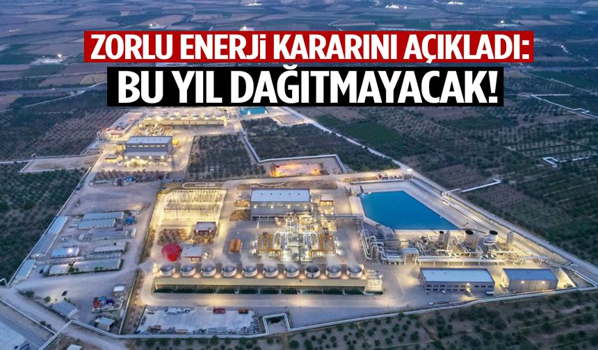 Zorlu Enerji kararını açıkladı: Bu yıl dağıtmayacak!