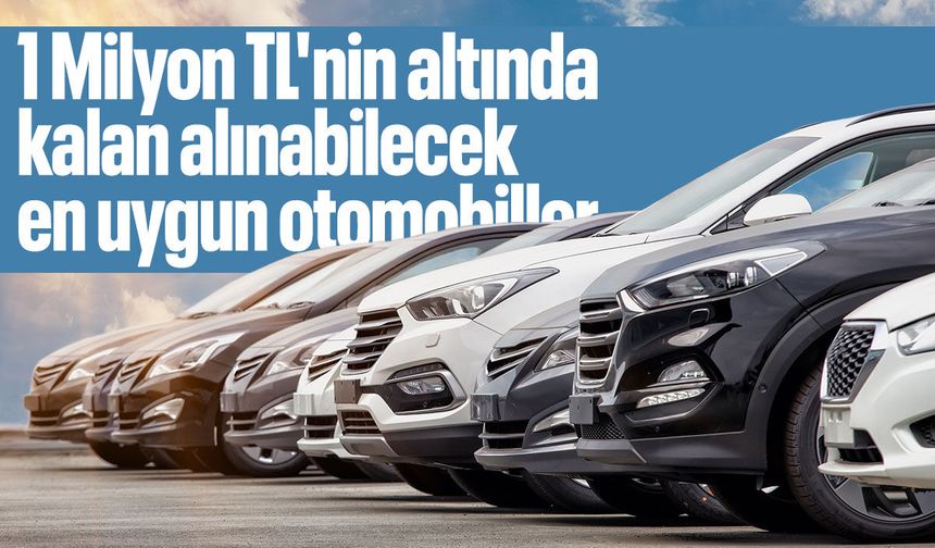 1 milyon TL'nin altında alınabilecek otomobiller!