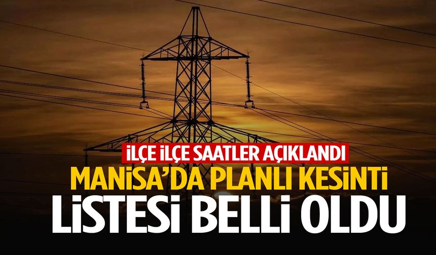 Manisa’da ışıklar sönecek! Mahalleler belli oldu
