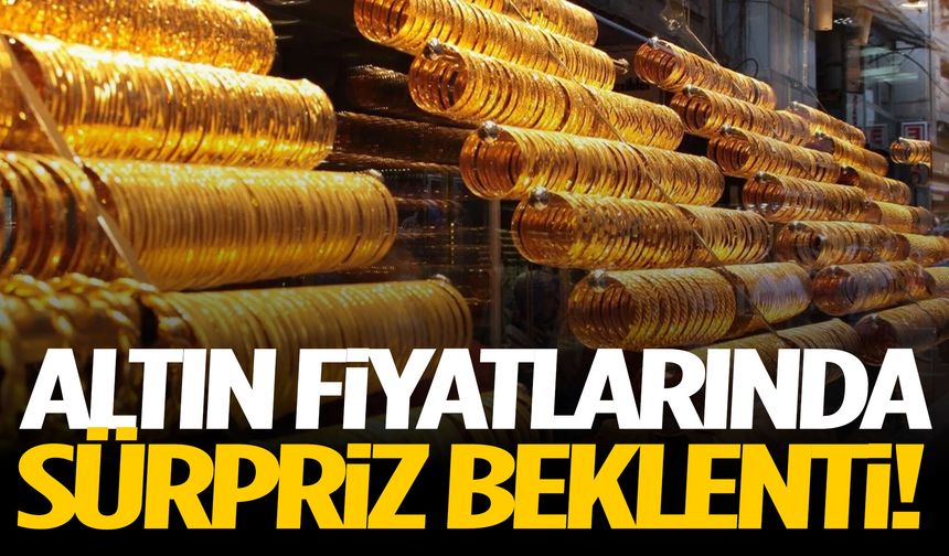 Altın fiyatlarında sürpriz beklenti!