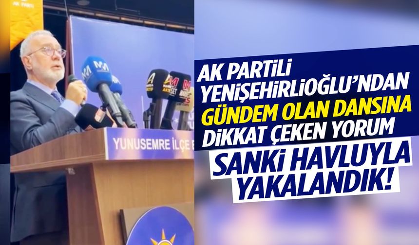 AK Partili Yenişehirlioğlu’ndan gündem olan dansına dikkat çeken yorum