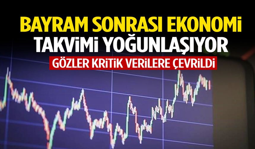 Bayram sonrası ekonomi takvimi yoğunlaşıyor! Gözler kritik verilere çevrildi
