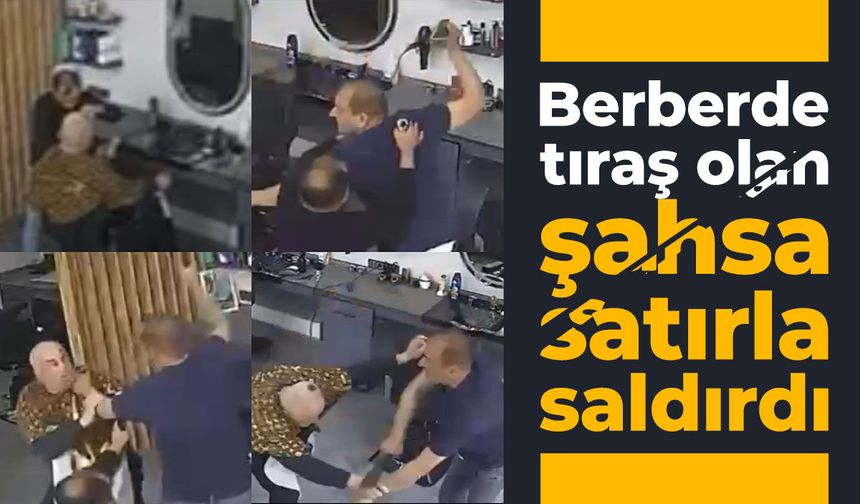 Berberde tıraş olan şahsa satırla saldırdı