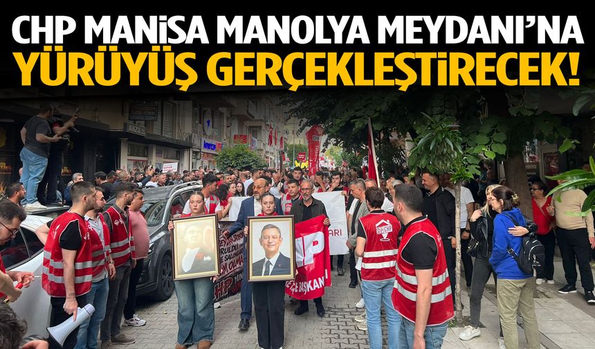 CHP Manisa Manolya Meydanı’na yürüyüş gerçekleştirecek!