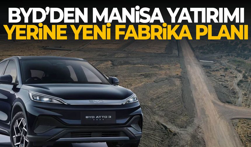 Manisa planı askıya mı alınıyor? BYD rotayı değiştirdi!