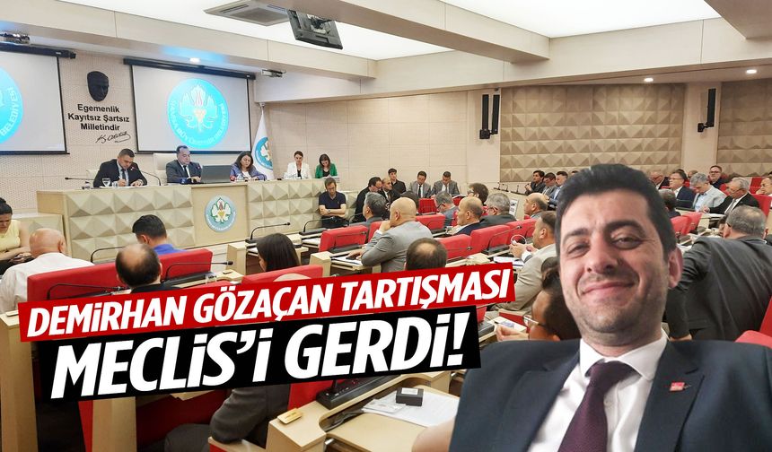 Demirhan Gözaçan tartışması meclisi gerdi!