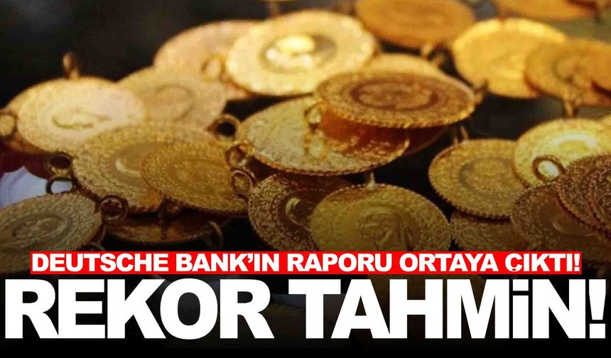 Altın fiyatları için rekor tahmin: Deutsche Bank’ın raporu ortaya çıktı!