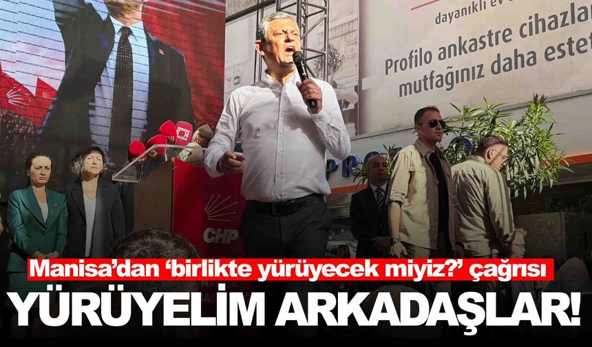 Özgür Özel Manisa’dan seslendi: Yürüyelim!