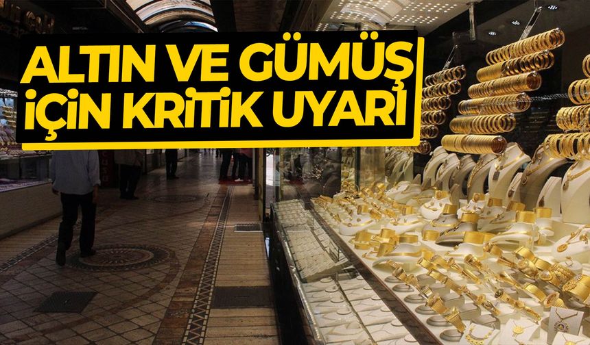 Altın ve gümüş için kritik uyarı