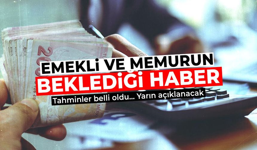 Emekli ve memurun beklediği haber yarın açıklanacak