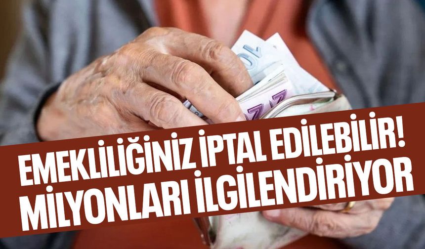 Emeklilik iptal edilebilir! Milyonları ilgilendiriyor