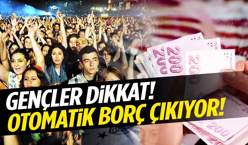 Gençleri yakından ilgilendiriyor… Otomatik borç çıkıyor!