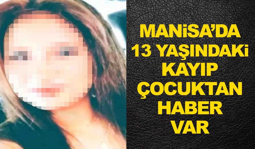 Manisa’da 13 yaşındaki kız çocuğu 7 gündür kayıptı… Yeni haberler var!