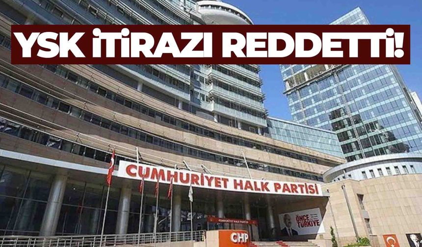 YSK, CHP’nin "mutlak butlan" kararına yaptığı itirazı reddetti