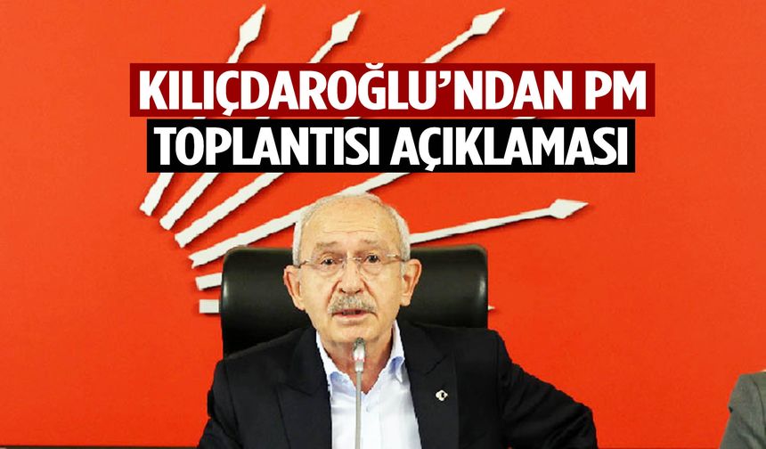 Kılıçdaroğlu’ndan ‘PM toplantısı’ açıklaması