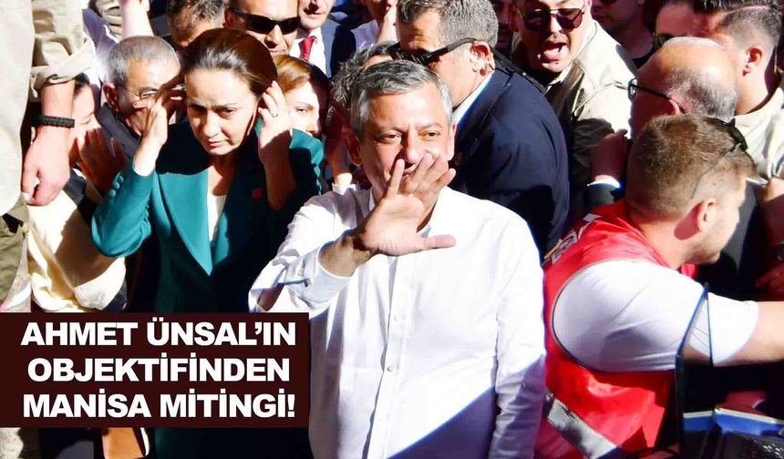 Özgür Özel’in Manisa mitinginden kareler!