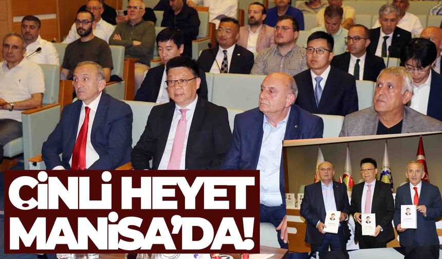 Çinli heyet Manisa’da… Yeni yatırımlar mı geliyor?