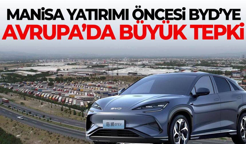 Manisa yatırımı öncesi BYD’ye Avrupa’da büyük tepki