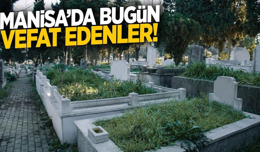 Manisa’da bugün 6 kişi yaşamını yitirdi