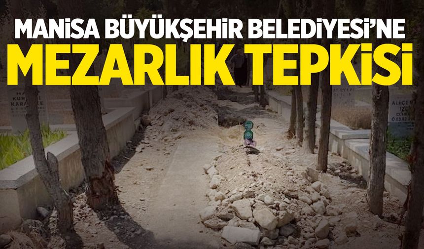 Manisa Büyükşehir Belediyesi'ne mezarlık tepkisi!