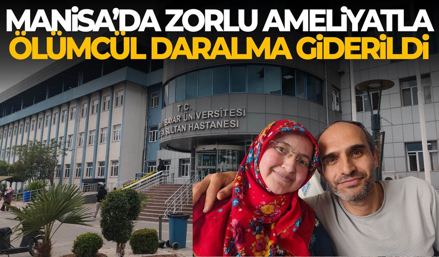 Manisa’da zorlu ameliyatla ölümcül daralma giderildi