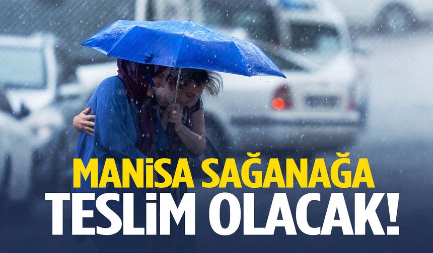 Manisa sağanağa teslim olacak! Saat verildi