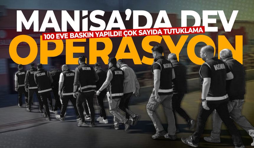 Manisa'da 100 adrese baskın yapıldı!